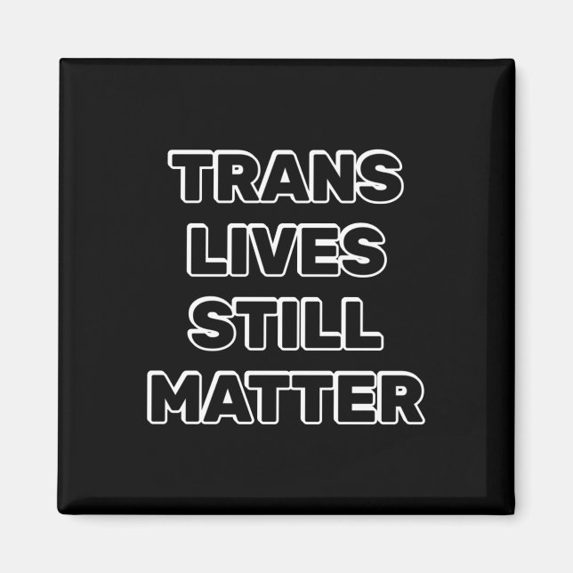 Trans Lives Still - Trans Rights  Magnet (Front)