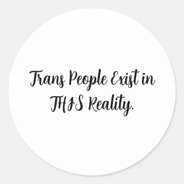 Trans People Exist in THIS Reality - Trans Rights Classic Round Sticker (Front)