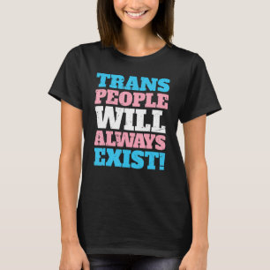 Trans People Will Always Exist LGBT Pride Month Pr T-Shirt
