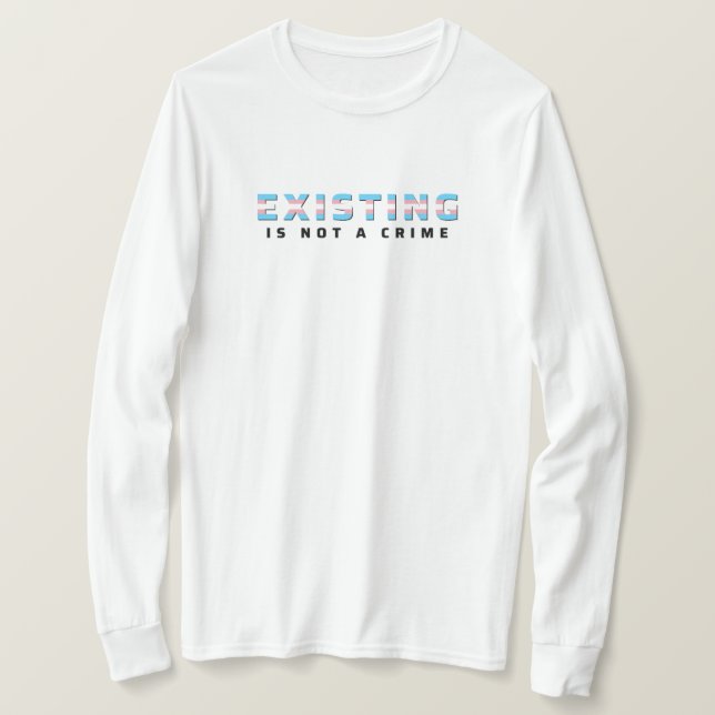 Trans Pride Flag Existing Is Not a Crime T-Shirt (Design Front)