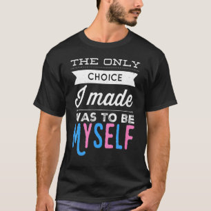 Transgender Pride  The Only Choice I Made Was To B T-Shirt