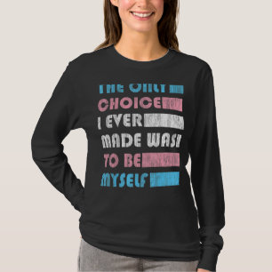 Transgender The Only Choice I Ever Made Was To Be T-Shirt