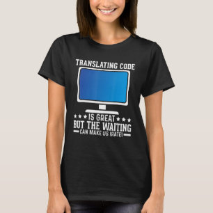 Translating Code Is Great But The Waiting Can Make T-Shirt