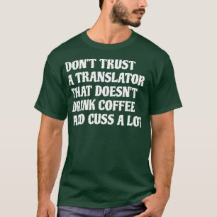 Translator That Drink Coffee Cuss A Lot 1 T-Shirt