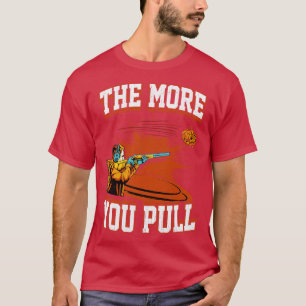 Trap Shooting The More You Pull T-Shirt