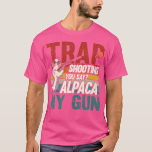 Trap Shooting You Say Alpaca My Gun Trap Clay Shoo T-Shirt