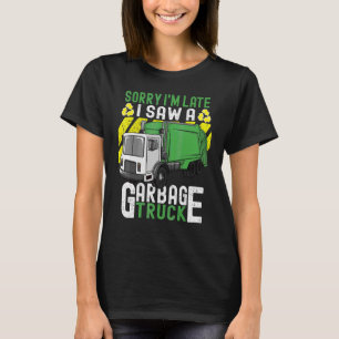 Trash Day Sorry I'm Late I Saw A Garbage Truck T-Shirt