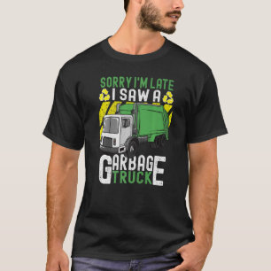 Trash Day Sorry I'm Late I Saw A Garbage Truck T-Shirt