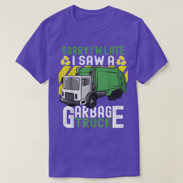 Trash Day Sorry I'm Late I Saw A Garbage Truck  T-Shirt (Design Front)