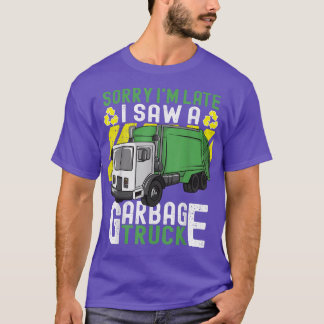 Trash Day Sorry I'm Late I Saw A Garbage Truck  T-Shirt