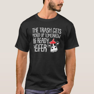 Trash Gets Picked Up Tomorrow Ready Heifer Cow T-Shirt