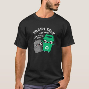 Trash Talk Funny Garbage Bin Pun Dark BG T-Shirt