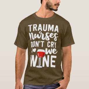 Trauma Nurse Gifts Dont Cry We Wine Emergency Room T-Shirt