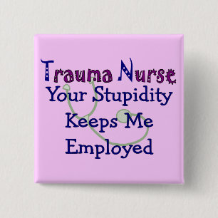 Trauma Nurse Your stupidity Keeps Me Employed 15 Cm Square Badge