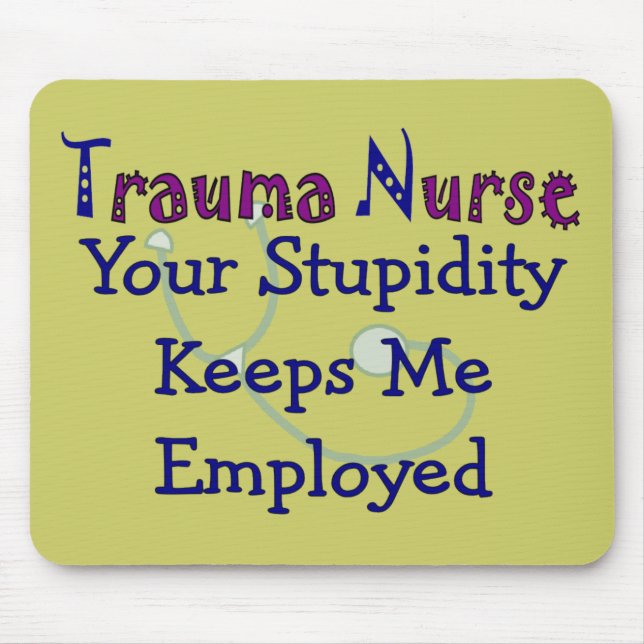 Trauma Nurse Your stupidity Keeps Me Employed Mouse Pad (Front)