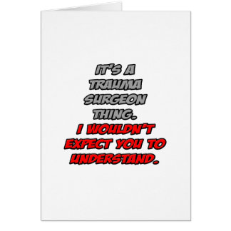 Trauma Surgeon .. You Wouldn't Understand