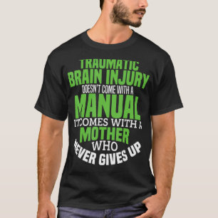 Traumatic Brain Injury Doesn't Come With A Manual  T-Shirt