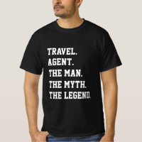 Travel Agent The Man The Myth The Legend   T-Shirt