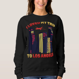 Travel I Loved My Trip To Los Angeles Tourist Sweatshirt