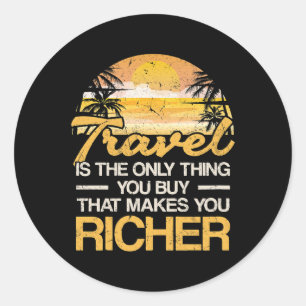 Travel is the only thing you buy that makes you ri classic round sticker