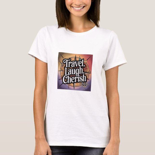 Travel, Laugh, Cherish T-Shirt (Front)