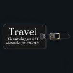 Travel Makes You Richer Luggage Tag<br><div class="desc">Travel; The Only Thing You Buy That Makes You Richer,  Luggage Tag.</div>