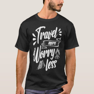 Travel More Worry Less Discover Escapism Culture E T-Shirt