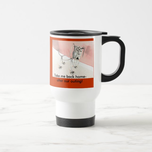 Travel Mug: Take me back home- after our outing! Travel Mug (Right)