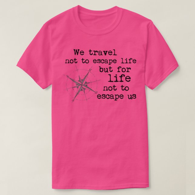 Travel Quote We travel not to escape life but for  T-Shirt (Design Front)