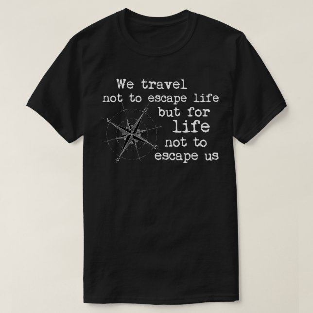 Travel Quote We travel not to escape life but for  T-Shirt (Design Front)