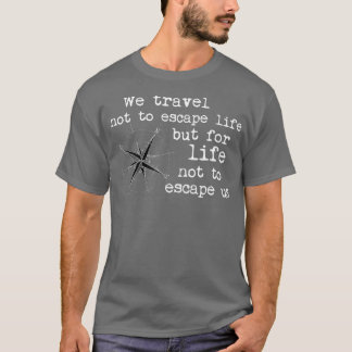 Travel Quote We travel not to escape life but for  T-Shirt