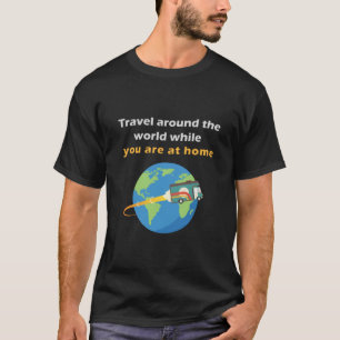 travelling around the world while you are at home T-Shirt