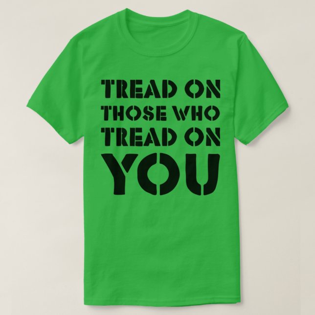 Tread On Those Who Tread On You 4 T-Shirt (Design Front)