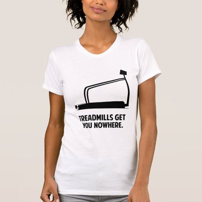 Treadmills Get You Nowhere T-Shirt (Front)