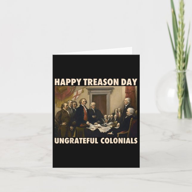 Treason Day Ungrateful Colonials Funny 4th Of July Card (Front)