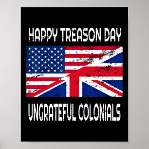 Treason Day Ungrateful Colonials Funny Apparel Poster