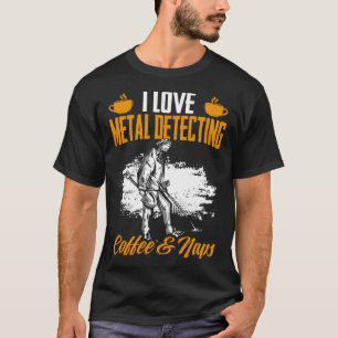 Treasure Hunting Coffee And Naps Detectorist Metal T-Shirt