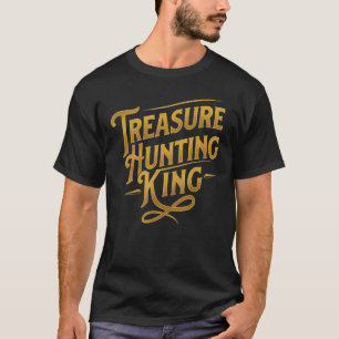 Treasure Hunting King Metal Detecting Detectorist T-Shirt