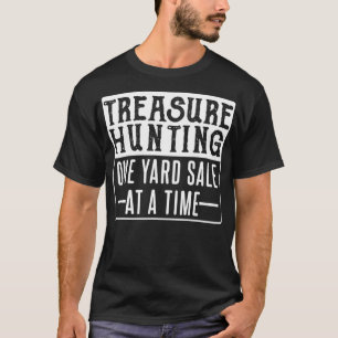 Treasure Hunting One Yard Sale At A Time Flea Mark T-Shirt