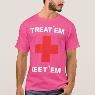 Treat 'Em Yeet 'Em Funny Emt Gift Ems Paramedic Er T-Shirt