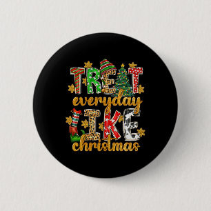 Treat Everyday Like Christmas Elf Xmas Pjs Men Wom 6 Cm Round Badge