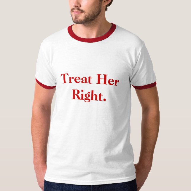 Treat Her Right. T-Shirt (Front)