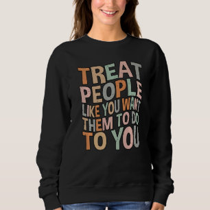 Treat People like you want them to do trendy Costu Sweatshirt