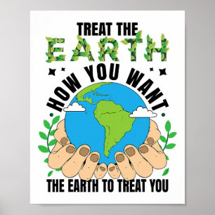 Treat The Earth How You Want The Earth To Treat Yo Poster
