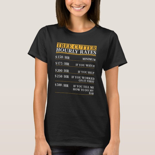 Tree Cutter Hourly Rates saying T-Shirt (Front)