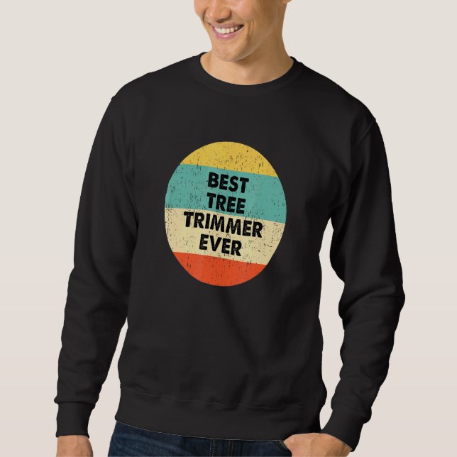Tree Trimmer Best Tree Trimmer Ever Sweatshirt (Front)