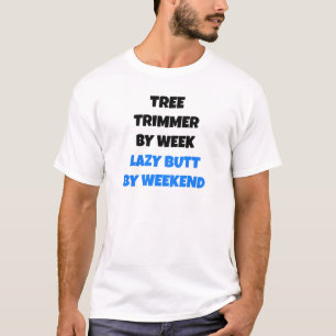 Tree Trimmer by Week Lazy Butt by Weekend T-Shirt