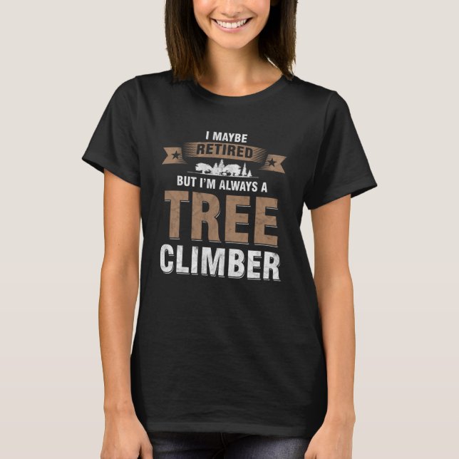 Tree Work Tree Climber Anxiety Retirement Professi T-Shirt (Front)