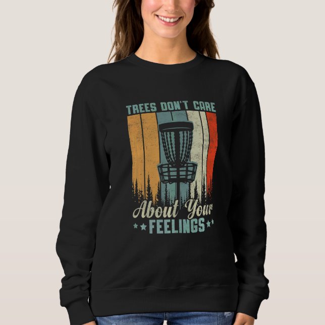 Trees Don't Care About Your Feelings Disc Golf By  Sweatshirt (Front)