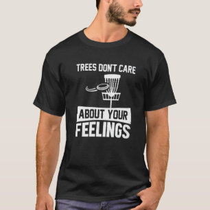 Trees Don't Care About Your Feelings Disc Golf By  T-Shirt